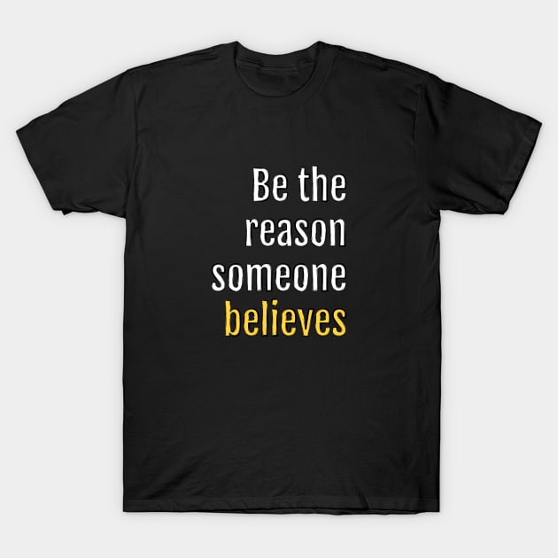 be the reason someone believes (Black Edition) T-Shirt by QuotopiaThreads